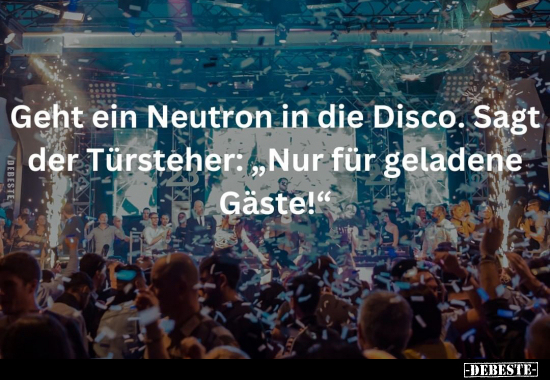 Geht ein Neutron in die Disco.. - Lustige Bilder | DEBESTE.de