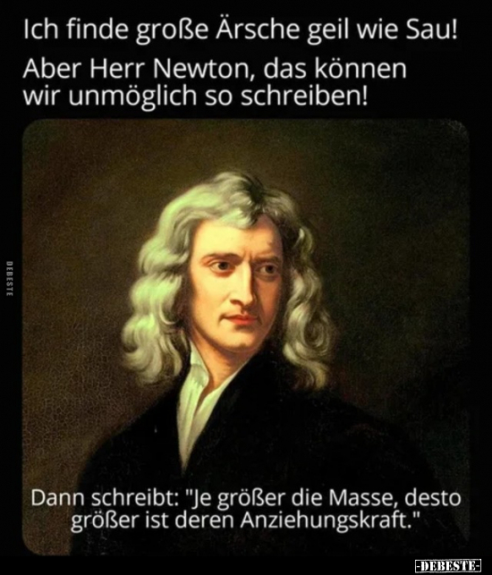 Ich finde große Ärsche geil wie Sau! Aber Herr Newton.. - Lustige Bilder | DEBESTE.de
