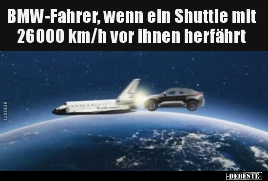 BMW-Fahrer, wenn ein Shuttle mit 26000 km/h vor ihnen.. - Lustige Bilder | DEBESTE.de