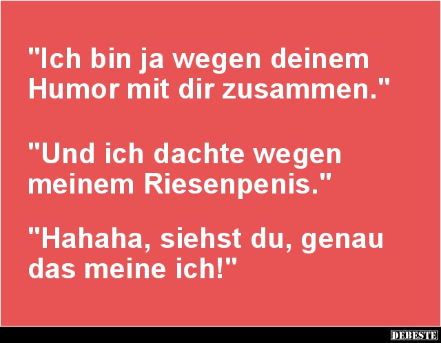 Ich bin ja wegen deinem Humor mit dir zusammen... - Lustige Bilder | DEBESTE.de