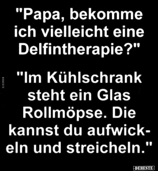 "Papa, bekomme ich vielleicht eine Delfintherapie?".. - Lustige Bilder | DEBESTE.de