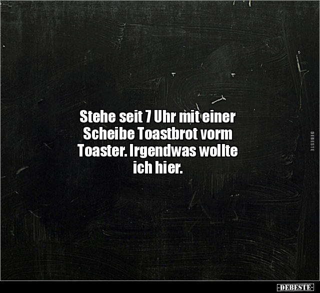 Stehe seit 7 Uhr mit einer Scheibe Toastbrot vorm.. - Lustige Bilder | DEBESTE.de
