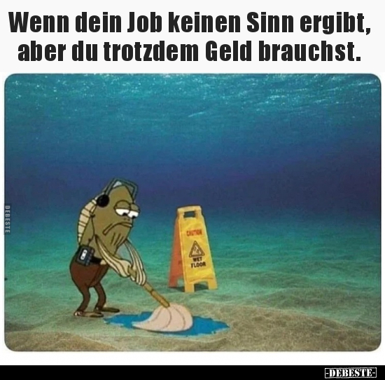 Wenn dein Job keinen Sinn ergibt, aber du trotzdem Geld.. - Lustige Bilder | DEBESTE.de
