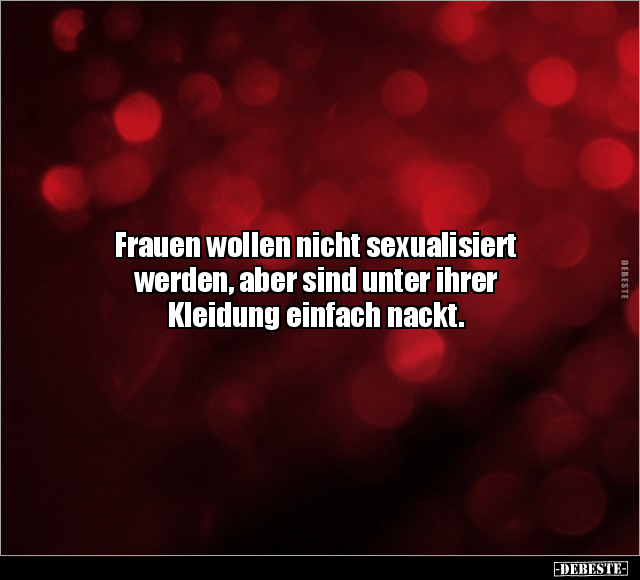 Frauen wollen nicht s*exualisiert werden, aber sind unter.. - Lustige Bilder | DEBESTE.de