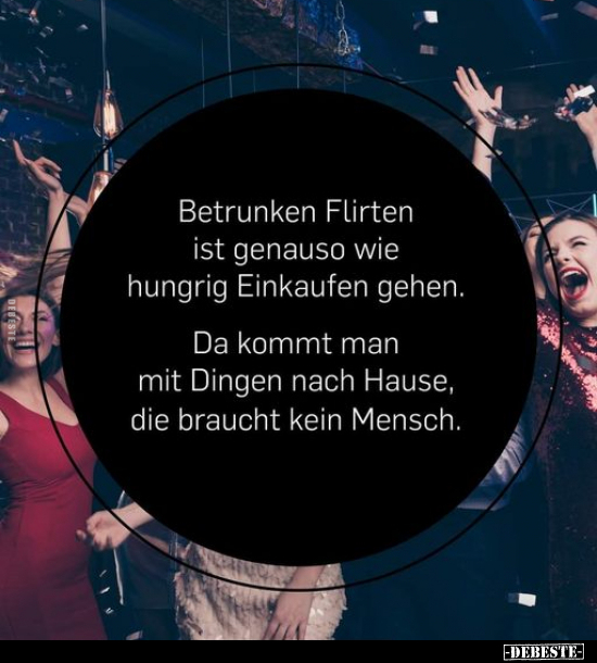 Betrunken Flirten ist genauso wie hungrig Einkaufen.. - Lustige Bilder | DEBESTE.de