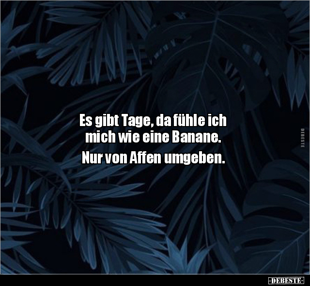 Es gibt Tage, da fühle ich mich wie eine Banane... - Lustige Bilder | DEBESTE.de