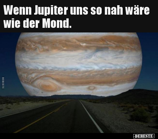Wenn Jupiter uns so nah wäre wie der Mond... - Lustige Bilder | DEBESTE.de