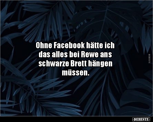 Ohne Facebook hätte ich das alles bei Rewe ans.. - Lustige Bilder | DEBESTE.de