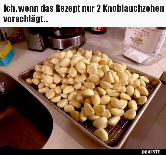 Ich, wenn das Rezept nur 2 Knoblauchzehen vorschlägt... - Lustige Bilder | DEBESTE.de