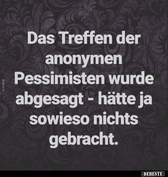 Das Treffen der anonymen Pessimisten wurde abgesagt.. - Lustige Bilder | DEBESTE.de
