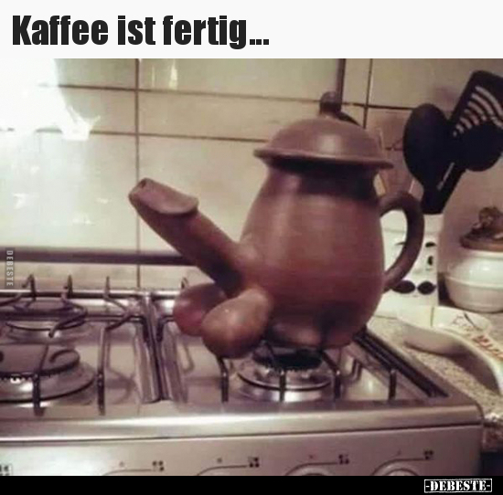 Kaffee ist fertig... - Lustige Bilder | DEBESTE.de