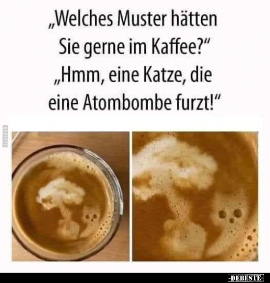 "Welches Muster hätten Sie gerne im Kaffee?" .. - Lustige Bilder | DEBESTE.de