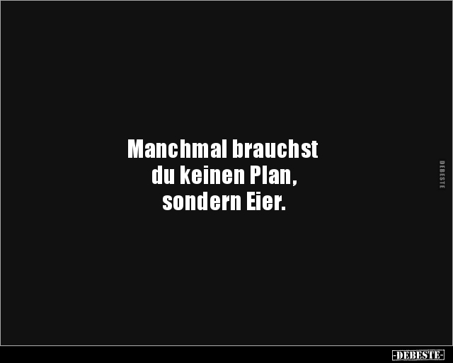Manchmal brauchst du keinen Plan, sondern.. - Lustige Bilder | DEBESTE.de