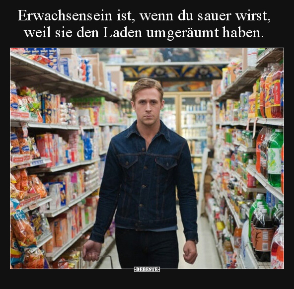 Erwachsensein ist, wenn du sauer wirst, weil sie den Laden.. - Lustige Bilder | DEBESTE.de