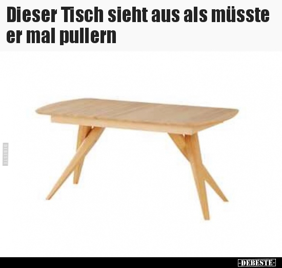 Dieser Tisch sieht aus als müsste er mal pullern.. - Lustige Bilder | DEBESTE.de
