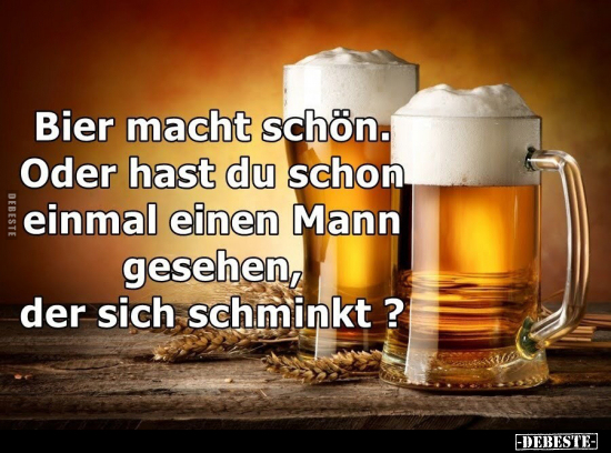 Bier macht schön. Oder hast du schon einmal einen Mann.. - Lustige Bilder | DEBESTE.de