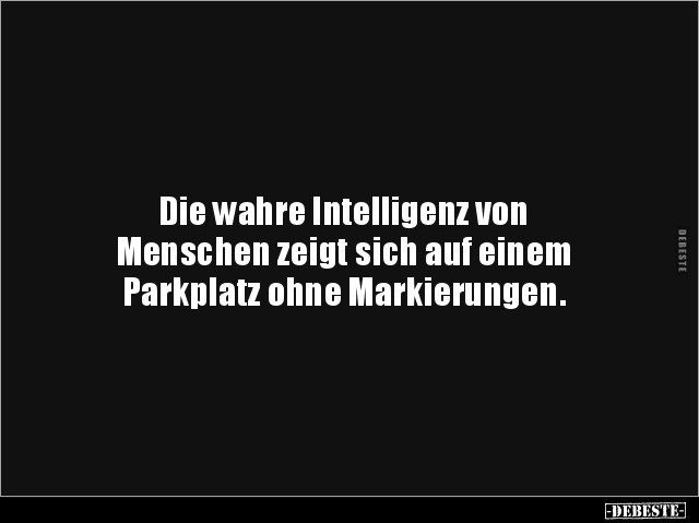 Die wahre Intelligenz von Menschen zeigt sich auf einem.. - Lustige Bilder | DEBESTE.de