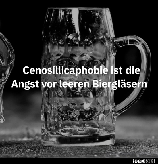Cenosillicaphobie ist die Angst vor leeren Biergläsern.. - Lustige Bilder | DEBESTE.de