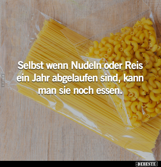 Selbst wenn Nudeln oder Reis ein Jahr abgelaufen sind.. - Lustige Bilder | DEBESTE.de