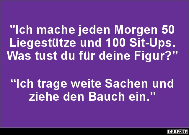 Ich mache jeden Morgen 50 Liegestütze und 100 Sit-Ups.. - Lustige Bilder | DEBESTE.de