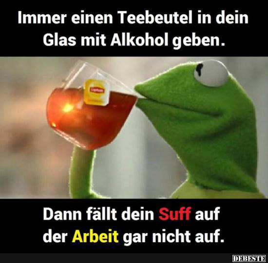 Immer einen Teebeutel in dein Glas mit Alkohol geben.. - Lustige Bilder | DEBESTE.de