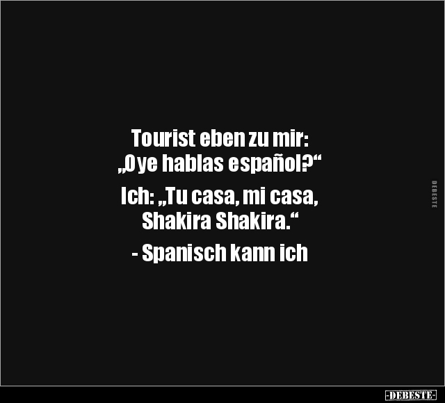 Tourist eben zu mir: "Oye hablas español?".. - Lustige Bilder | DEBESTE.de