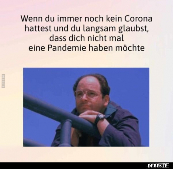 Wenn du immer noch kein Corona hattest und du langsam.. - Lustige Bilder | DEBESTE.de