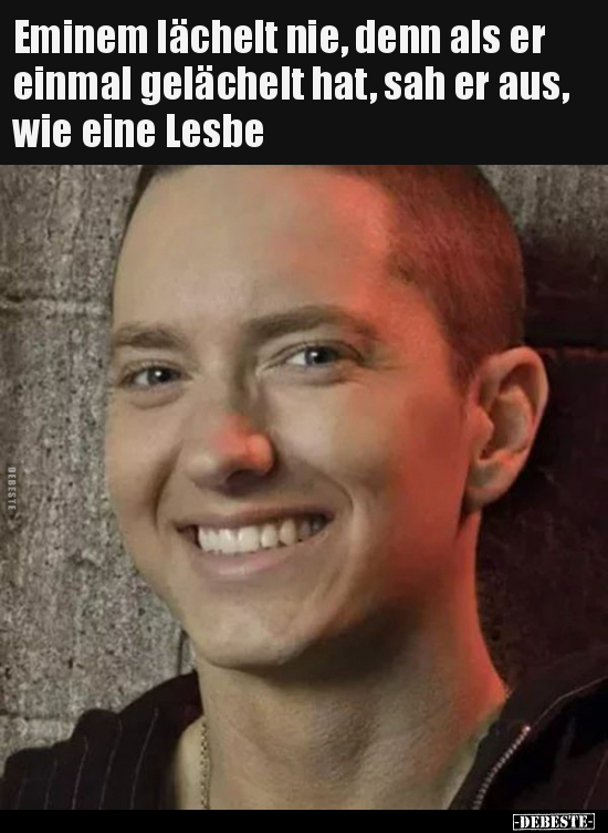 Eminem lächelt nie, denn als er einmal gelächelt hat, sah.. - Lustige Bilder | DEBESTE.de