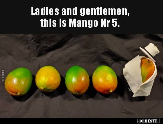 Ladies and gentlemen, this is Mango Nr 5... - Lustige Bilder | DEBESTE.de