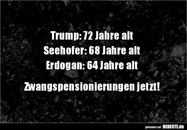 Trump: 72 Jahre alt Seehofer: 68 Jahre alt Erdogan: 64.. - Lustige Bilder | DEBESTE.de