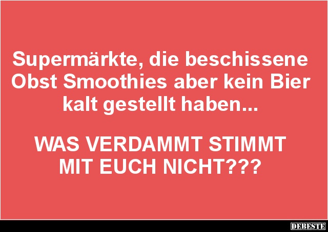 Supermärkte, die beschissene Obst Smoothies aber kein Bier kalt.. - Lustige Bilder | DEBESTE.de