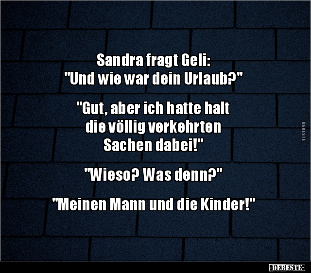 Sandra fragt Geli: "Und wie war dein Urlaub?".. - Lustige Bilder | DEBESTE.de