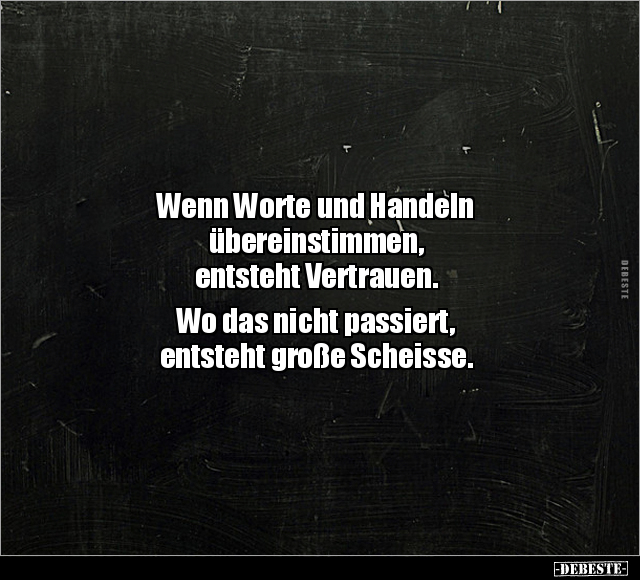 Wenn Worte und Handeln übereinstimmen, entsteht.. - Lustige Bilder | DEBESTE.de