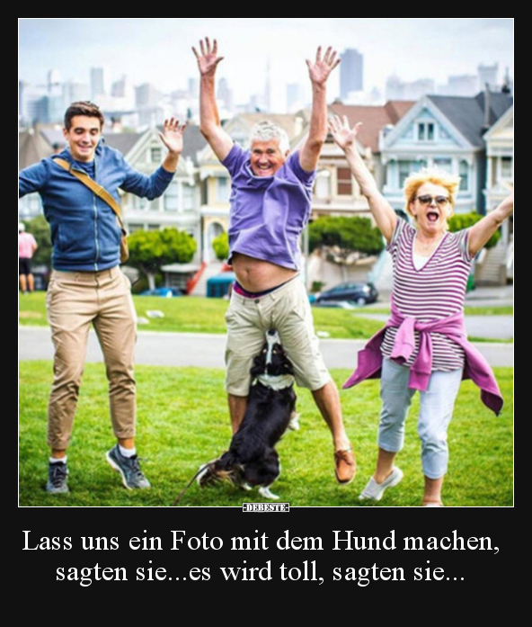 Lass uns ein Foto mit dem Hund machen, sagten sie...es.. - Lustige Bilder | DEBESTE.de