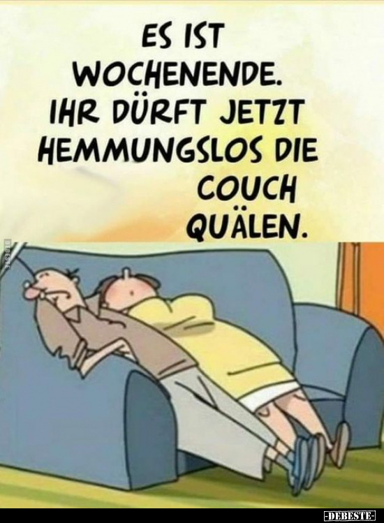 Es ist Wochenende. Ihr dürft jetzt hemmungslos die Couch.. - Lustige Bilder | DEBESTE.de