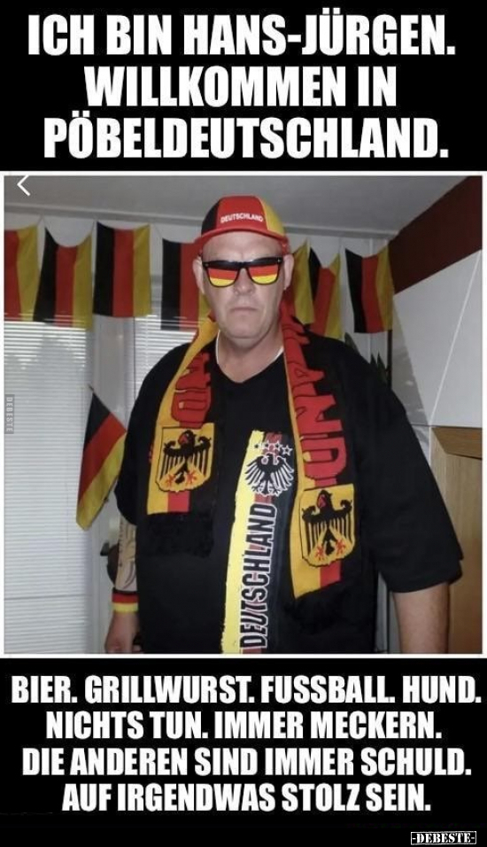 Ich bin Hans-Jürgen. Willkommen in Pöbeldeutschland... - Lustige Bilder | DEBESTE.de