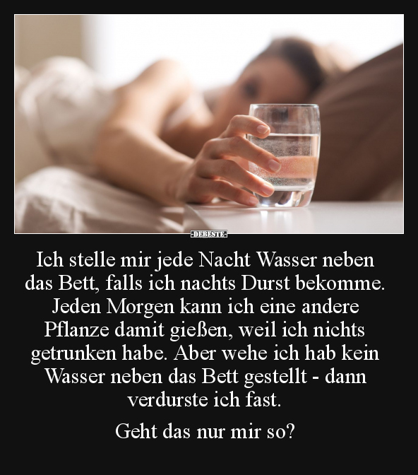 Ich stelle mir jede Nacht Wasser neben das Bett.. - Lustige Bilder | DEBESTE.de