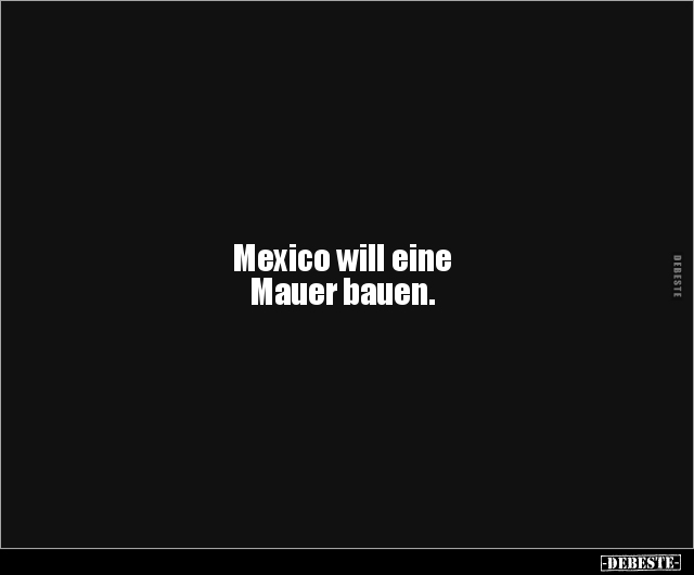 Mexico will eine Mauer bauen... - Lustige Bilder | DEBESTE.de