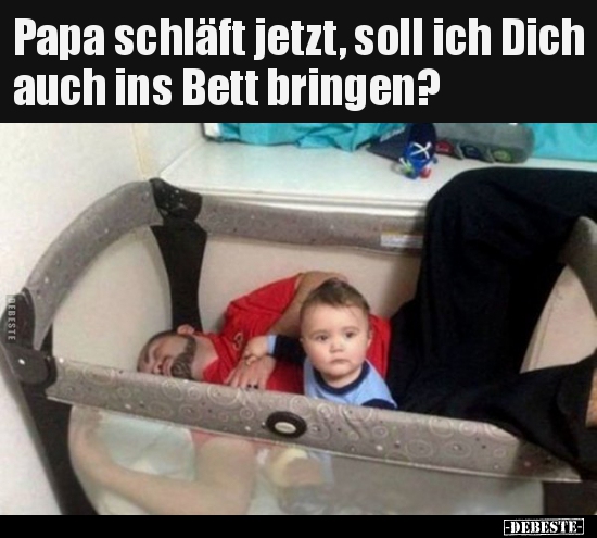 Papa schläft jetzt, soll ich Dich auch ins Bett.. - Lustige Bilder | DEBESTE.de