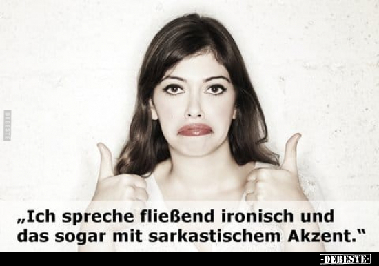 "Ich spreche fließend ironisch und das sogar mit..".. - Lustige Bilder | DEBESTE.de