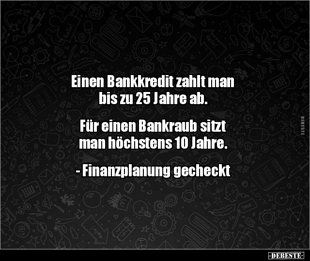 Einen Bankkredit zahlt man bis zu 25 Jahre ab... - Lustige Bilder | DEBESTE.de