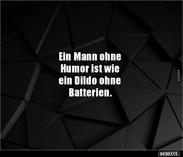 Ein Mann ohne Humor ist wie ein Dildo ohne Batterien... - Lustige Bilder | DEBESTE.de