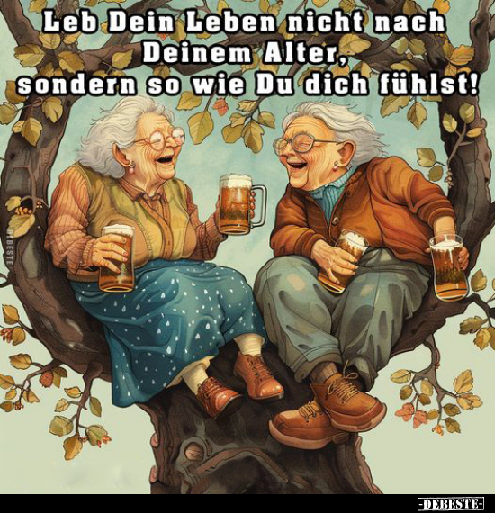 Leb Dein Leben nicht nach Deinem Alter.. - Lustige Bilder | DEBESTE.de