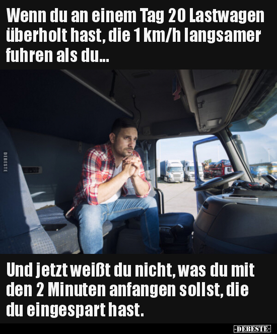 Wenn du an einem Tag 20 Lastwagen überholt hast, die 1 km/h.. - Lustige Bilder | DEBESTE.de
