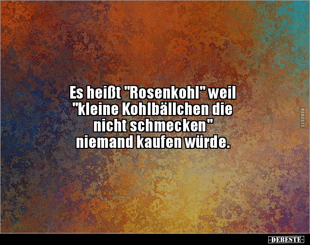 Es heißt "Rosenkohl" weil "kleine Kohlbällchen die.." - Lustige Bilder | DEBESTE.de