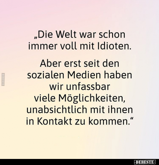 "Die Welt war schon immer voll mit Idioten. Aber erst seit.." - Lustige Bilder | DEBESTE.de