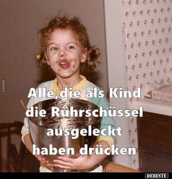 Alle, die als Kind die Rührschüssel ausgeleckt.. - Lustige Bilder | DEBESTE.de