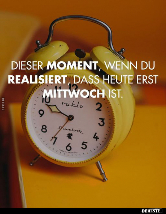 Dieser Moment, wenn du realisiert, dass heute erst Mittwoch.. - Lustige Bilder | DEBESTE.de