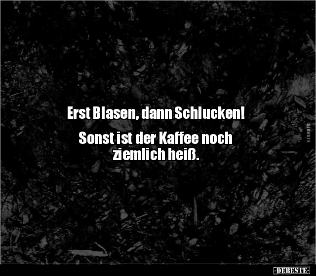 Erst Blasen, dann Schlucken! Sonst ist der Kaffee noch.. - Lustige Bilder | DEBESTE.de