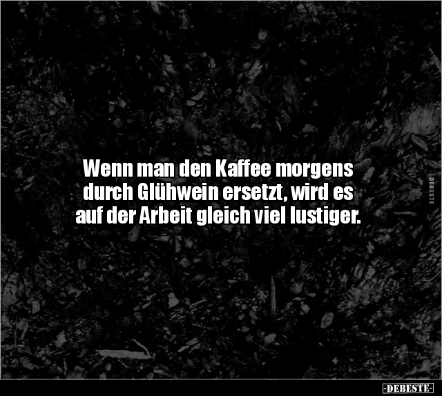 Wenn man den Kaffee morgens durch Glühwein ersetzt, wird.. - Lustige Bilder | DEBESTE.de